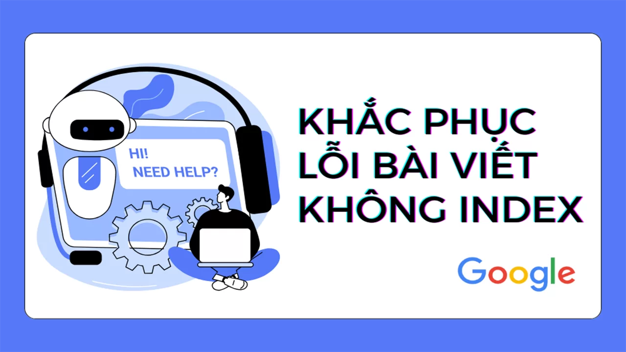 Lỗi bài viết không Index phải làm sao? 4 giải pháp giúp “fix ...